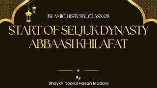 Start of Seljuk Dynasty | Class 128 | Islamic History | Sh Noorul Hasan