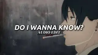 Do I Wanna Know? &bull; Arctic Monkeys [audio edit] Part 2
