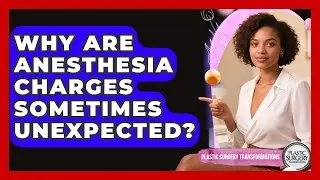 Why Are Anesthesia Charges Sometimes Unexpected? - Plastic Surgery Transformations