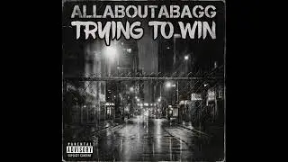 ALLABOUTABAGG -TRYING TO WIN •| (OFFICIAL AUDIO)