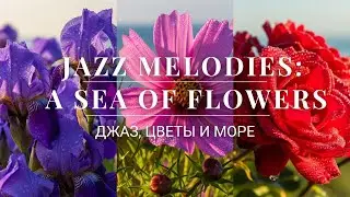 Jazz, Sea & Flowers: Unique Music for Work, Reading, and Stress Relief/Авторский Джаз и Цветы у Моря