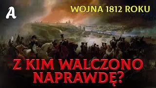 Kłamstwo podręcznik&oacute;w: Z kim tak naprawdę walczono w 1812 roku?