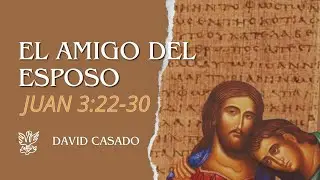 El amigo del esposo | Juan 3:22-30 | David Casado.