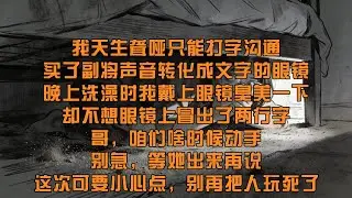 【45分鐘看完一篇完結爽文】我天生聾啞只能打字溝通，買了副可以將聲音轉化成文字的眼鏡，晚上我戴上眼鏡，卻不想眼鏡上冒出了兩行字：哥，咱們啥時候動手？別急，等她出來再說！這次可要小心點，別再把人玩死了！