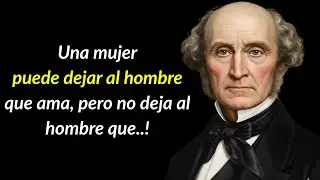 John Stuart Mill Frases: Una mujer puede alejarse del hombre que ama, pero jam&aacute;s del hombre que&hellip;!