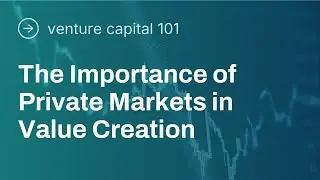 VC 101: The Importance of Private Markets in Value Creation