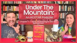 Chapter 7  -  I Think I'm Starting To Like The Spring Court | ACOTAR Podcast