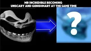 Mr incredible becoming unscary and Genidimart at the same time