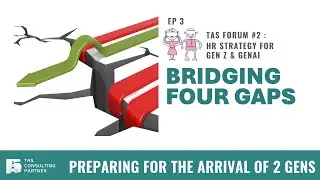 Bridging four gaps I TAS Forum#2 EP.3 - Preparing for the arrival of Gen Z & Gen AI