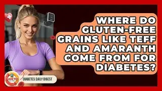 Where Do Gluten-free Grains Like Teff And Amaranth Come From For Diabetes? - Diabetes Daily Digest