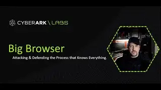 Big Browser: Attacking & Defending the Process that Knows Everything.