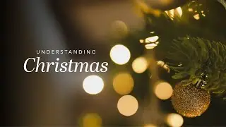 Understanding Christmas - What does it look like to get Christmas right?