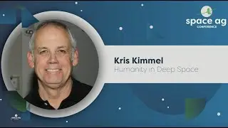 2023 Space Ag Conference: Kris Kimel, Humanity in Deep Space