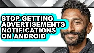 How to Stop Getting Advertisements Notifications on Android (full Guide)
