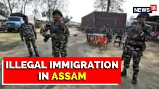 Illegal Immigrants in Assam |'This Is  A Pre-planned Migration,We Are Loosing Assam.'| Latest News