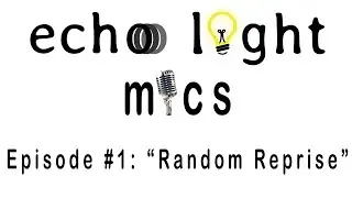 Echo Light Mics-  Episode 1- Random Reprise
