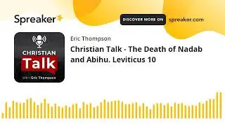 Christian Talk - The Death of Nadab and Abihu. Leviticus 10