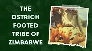 The Ostrich Footed Tribe of Zimbabwe ( The Vadoma Tribe )