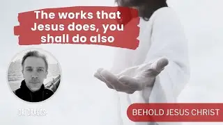 The works that Jesus does, you shall do also | Dr. Dragos | Behold Jesus Christ - Episode 440