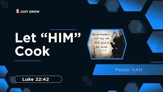 “Let Him Cook” Luke 22:42