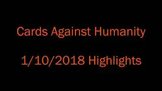 Cards Against Humanity Highlights 1/10/2018
