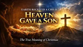 Earth received a Child - Heaven gave a Son I The True Meaning of Christmas&rdquo;