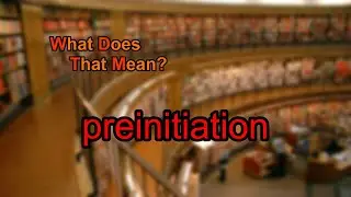 What does preinitiation mean?