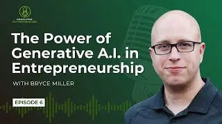 IEP 06: The Power of Generative A.I. in Entrepreneurship with Bryce Miller
