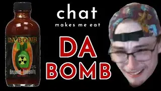 chat makes me eat Da Bomb hot sauce.