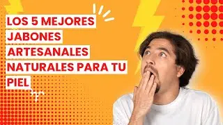 Jabones artesanales naturales: Los 5 mejores jabones artesanales naturales para tu piel