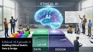 Ethical AI Episode 3: Building Ethical Models with Fair Data & Design