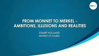 From Monnet to Merkel &ndash; Ambitions, Illusions and Realities &ndash; Stuart Holland&rsquo;s lecture at iASK