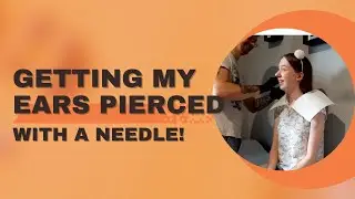 Getting My Ears Pierced With a Needle!