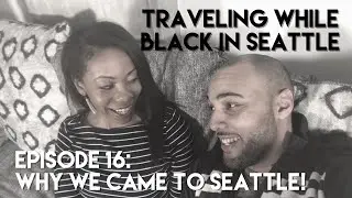 WHY WE MOVED TO SEATTLE!! | Traveling While Black