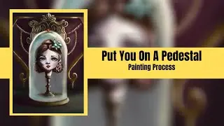 Put You On A Pedestal | Painting Process