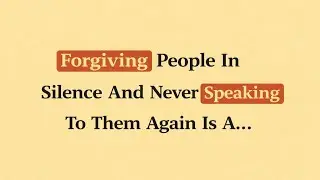 Forgiving People In Silence And Never Speaking To Them Again Is  A... | Psychology Facts