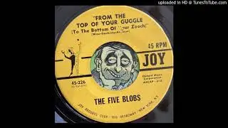The Five Blobs - From the Top of Your Guggle (To The Bottom Of Your Zooch) (Joy) 1959