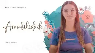 O que é Amabilidade? | Série: O Fruto do Espírito | Mariel Batista