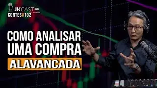 Como analisar uma compra alavancada?   - Cortes JK Cast #102