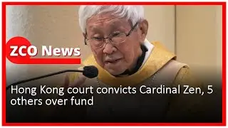 Hong Kong court convicts Cardinal Zen, 5 others over fund