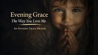 🌙 Evening Grace &mdash; &ldquo;The Way You Love Me&rdquo; | A Gentle Bedtime Prayer for Children