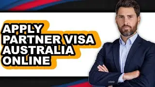 How To Apply Partner Visa Australia Online (Updated)