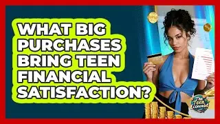 What Big Purchases Bring Teen Financial Satisfaction? - The Teen Economist