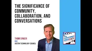 The Significance of Community Collaboration and Conversations w Thom Singer, CEO Austin Tech Council