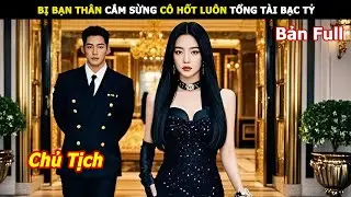 [Review Phim] Bị bạn thân cắm sừng cô hốt luôn tổng tài bạc tỷ | Review Phim hay