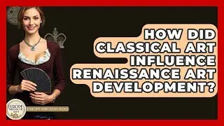 How Did Classical Art Influence Renaissance Art Development? - Europe Through the Ages