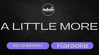 A LITTLE MORE | ED SHEERAN | Karaoke
