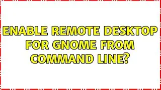 Unix & Linux: Enable remote desktop for Gnome from command line? (4 Solutions!!)