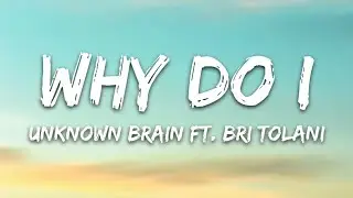 Unknown Brain - Why Do I? (feat. Bri Tolani) (Lyrics Video)