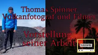 Vulkanfotograf und Filmer Thomas Spinner - Vorstellung seiner Arbeit mit beindruckenden Bildern!